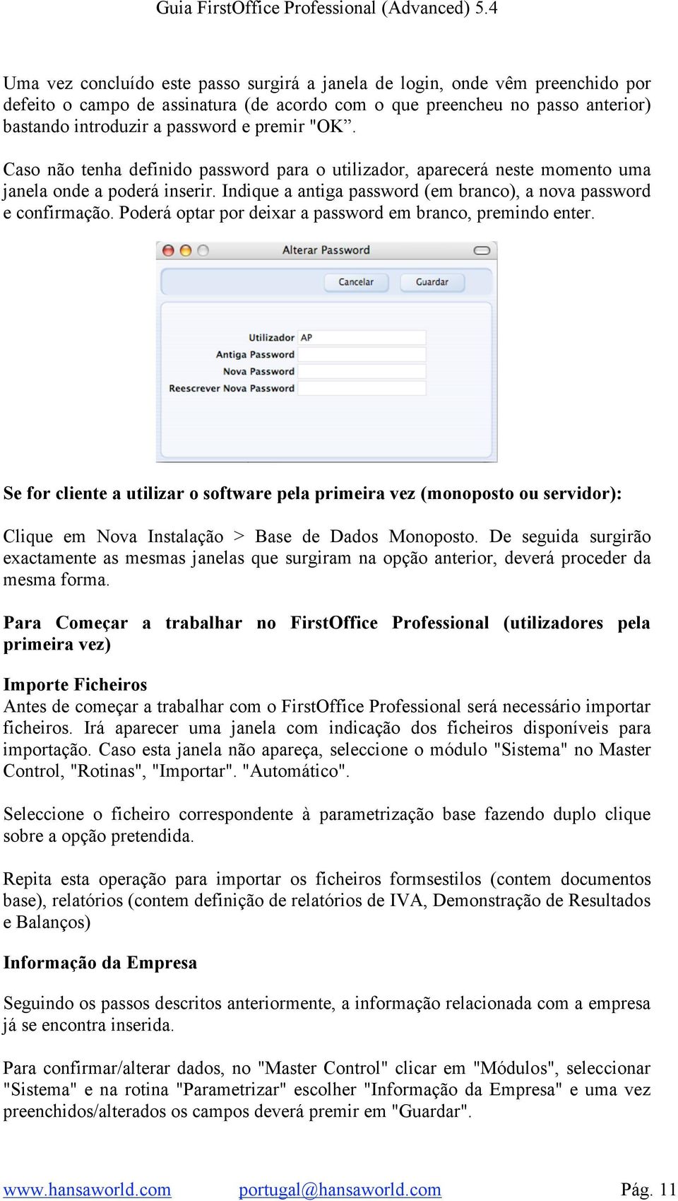 Poderá optar por deixar a password em branco, premindo enter. Se for cliente a utilizar o software pela primeira vez (monoposto ou servidor): Clique em Nova Instalação > Base de Dados Monoposto.