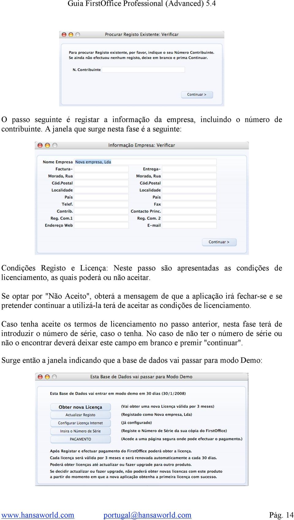 Se optar por "Não Aceito", obterá a mensagem de que a aplicação irá fechar-se e se pretender continuar a utilizá-la terá de aceitar as condições de licenciamento.