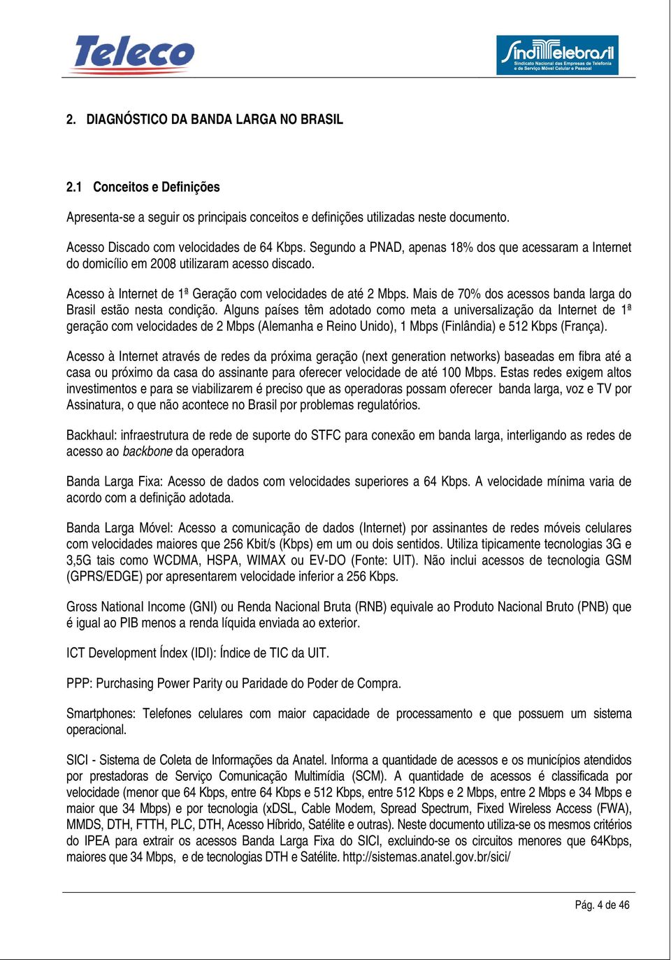 Mais de 70% dos acessos banda larga do Brasil estão nesta condição.