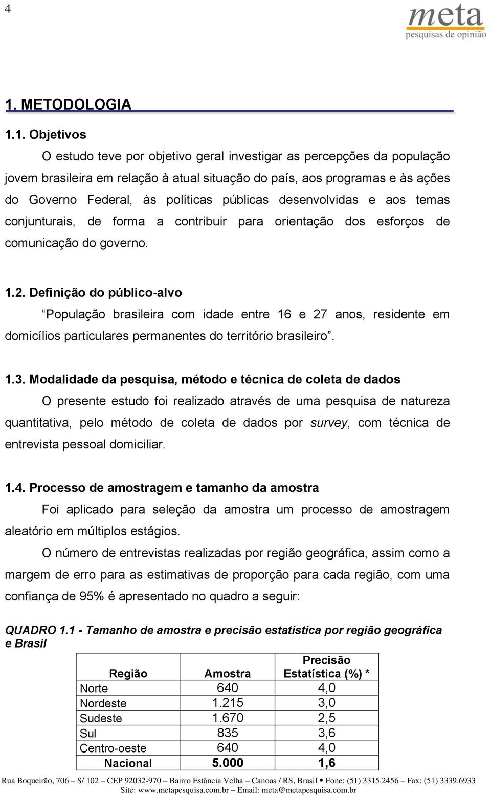 Definição do público-alvo População brasileira com idade entre 16 e 27 anos, residente em domicílios particulares permanentes do território brasileiro. 1.3.