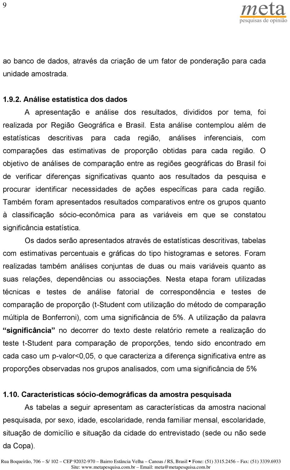 Esta análise contemplou além de estatísticas descritivas para cada região, análises inferenciais, com comparações das estimativas de proporção obtidas para cada região.