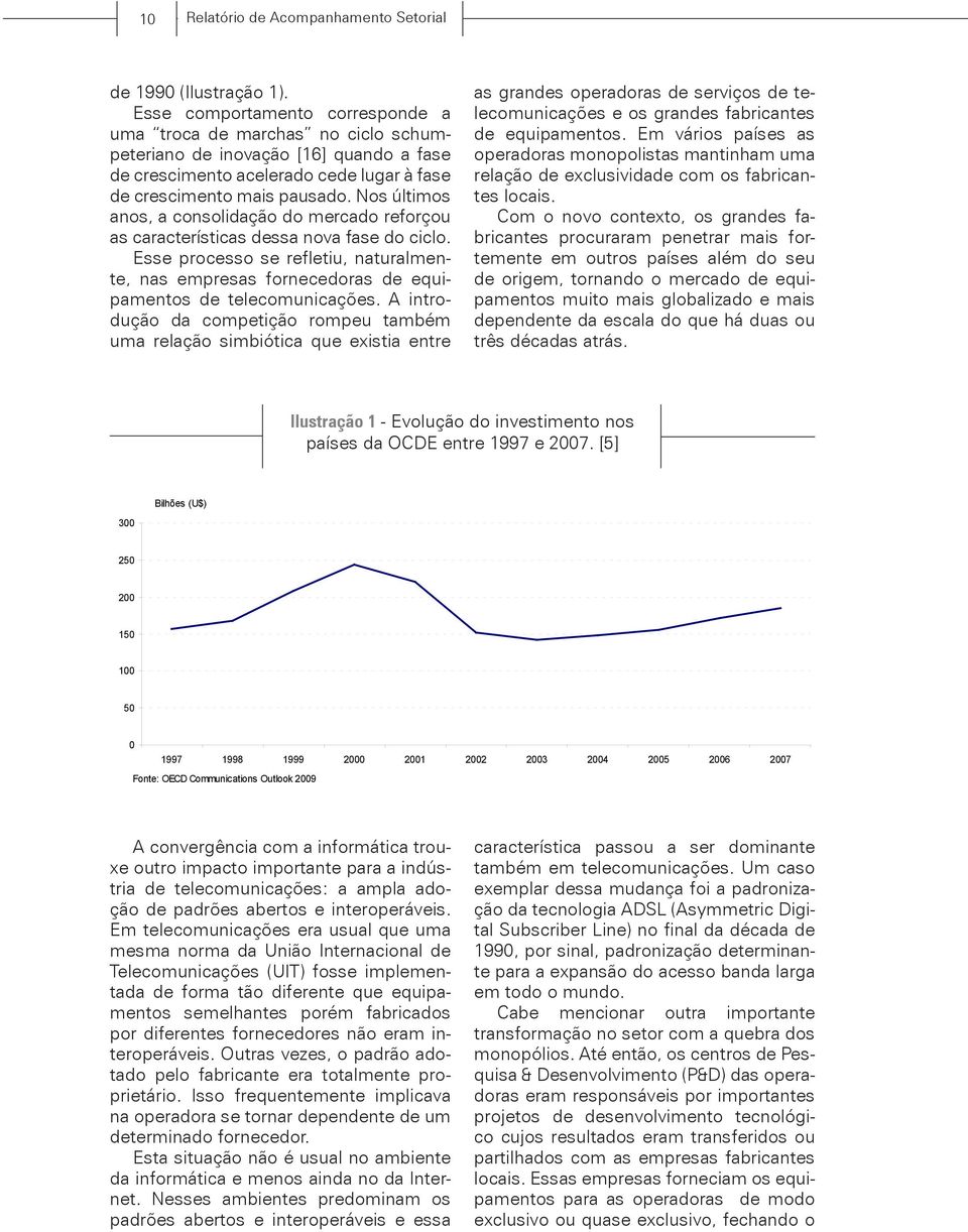 Nos últimos anos, a consolidação do mercado reforçou as características dessa nova fase do ciclo.