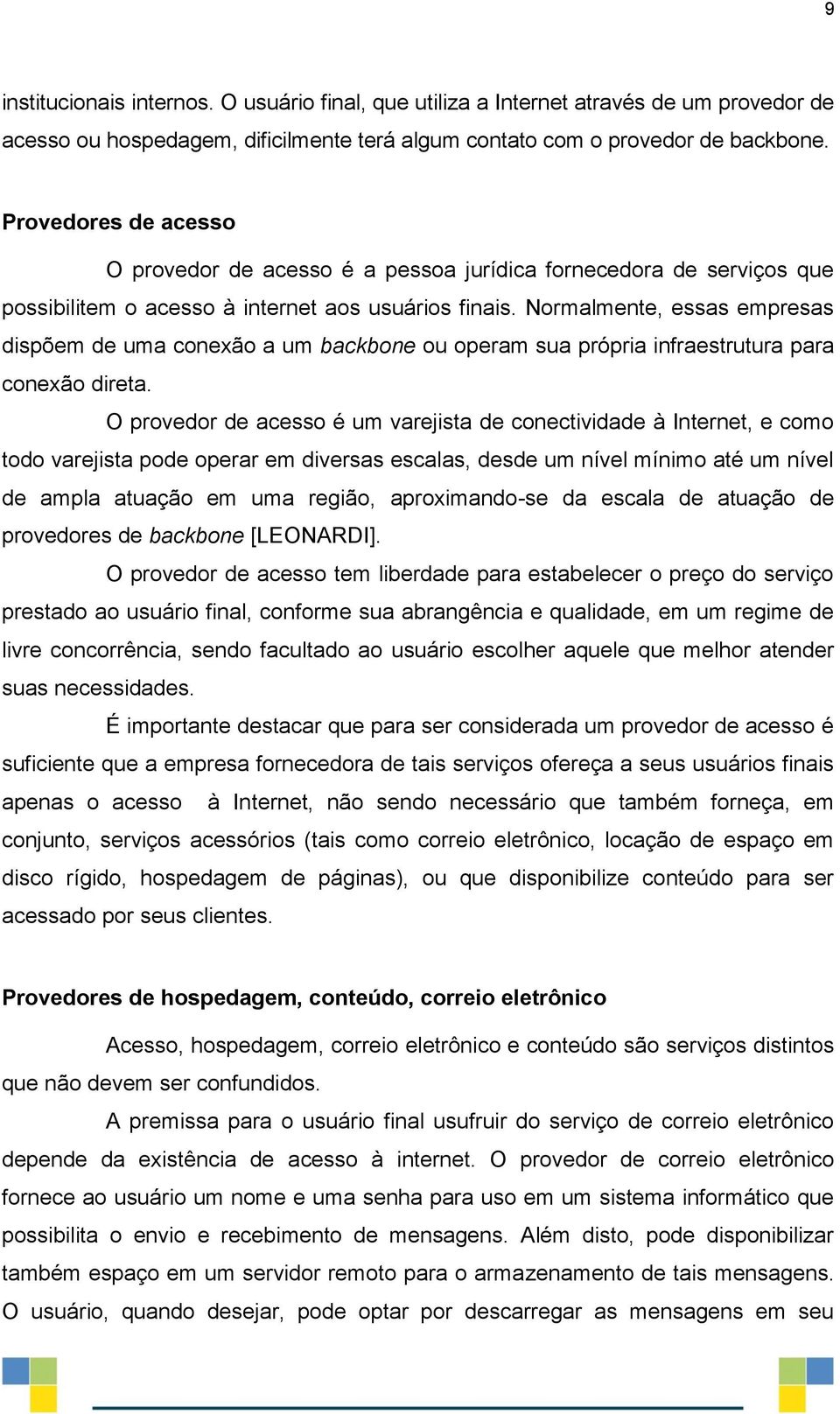 Normalmente, essas empresas dispõem de uma conexão a um backbone ou operam sua própria infraestrutura para conexão direta.