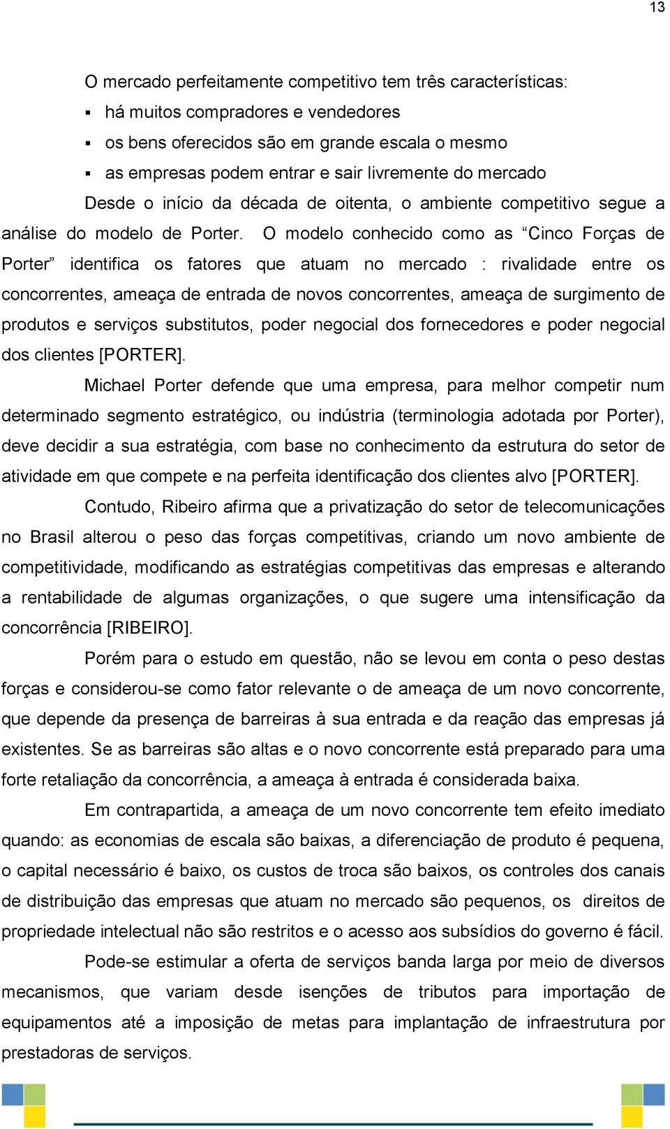 O modelo conhecido como as Cinco Forças de Porter identifica os fatores que atuam no mercado : rivalidade entre os concorrentes, ameaça de entrada de novos concorrentes, ameaça de surgimento de