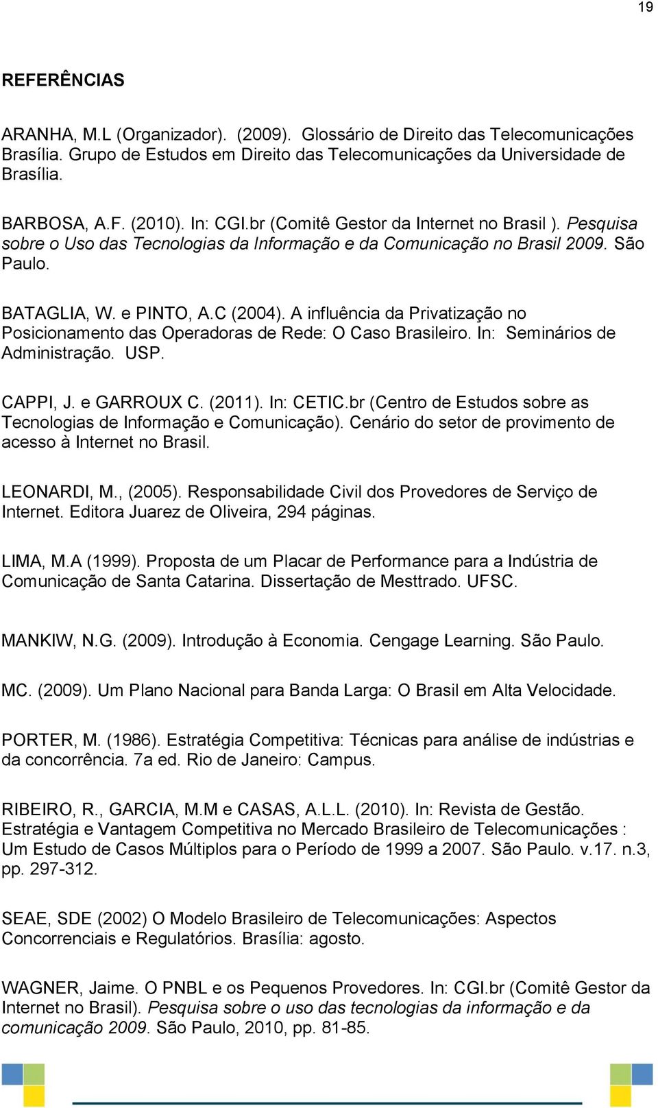 A influência da Privatização no Posicionamento das Operadoras de Rede: O Caso Brasileiro. In: Seminários de Administração. USP. CAPPI, J. e GARROUX C. (2011). In: CETIC.
