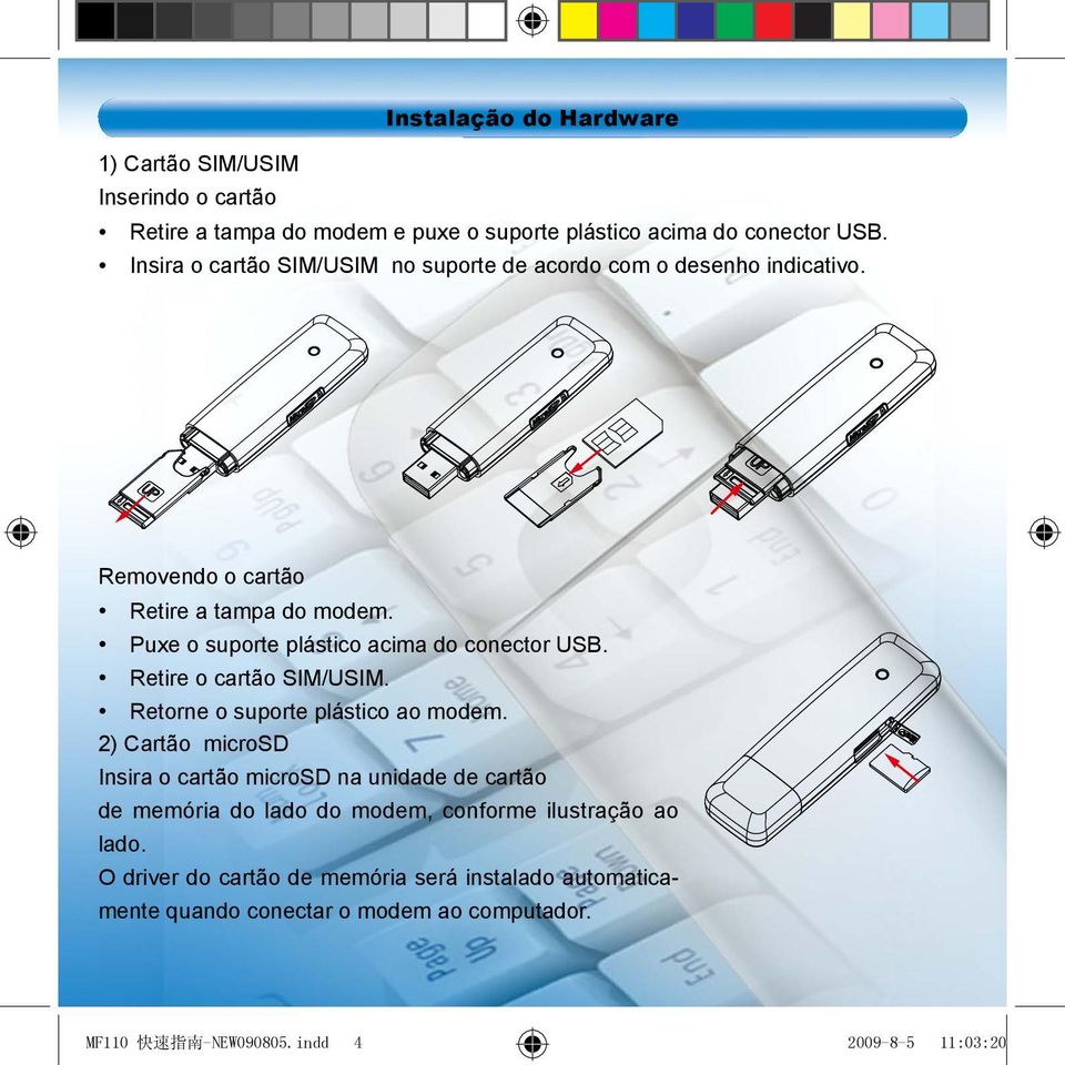 Puxe o suporte plástico acima do conector USB. Retire o cartão SIM/USIM. Retorne o suporte plástico ao modem.