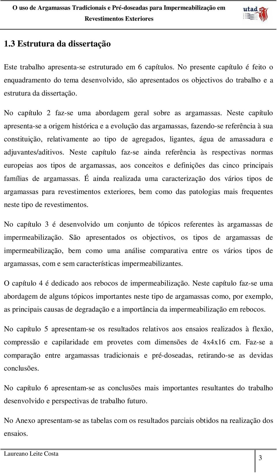 No capítulo 2 faz-se uma abordagem geral sobre as argamassas.