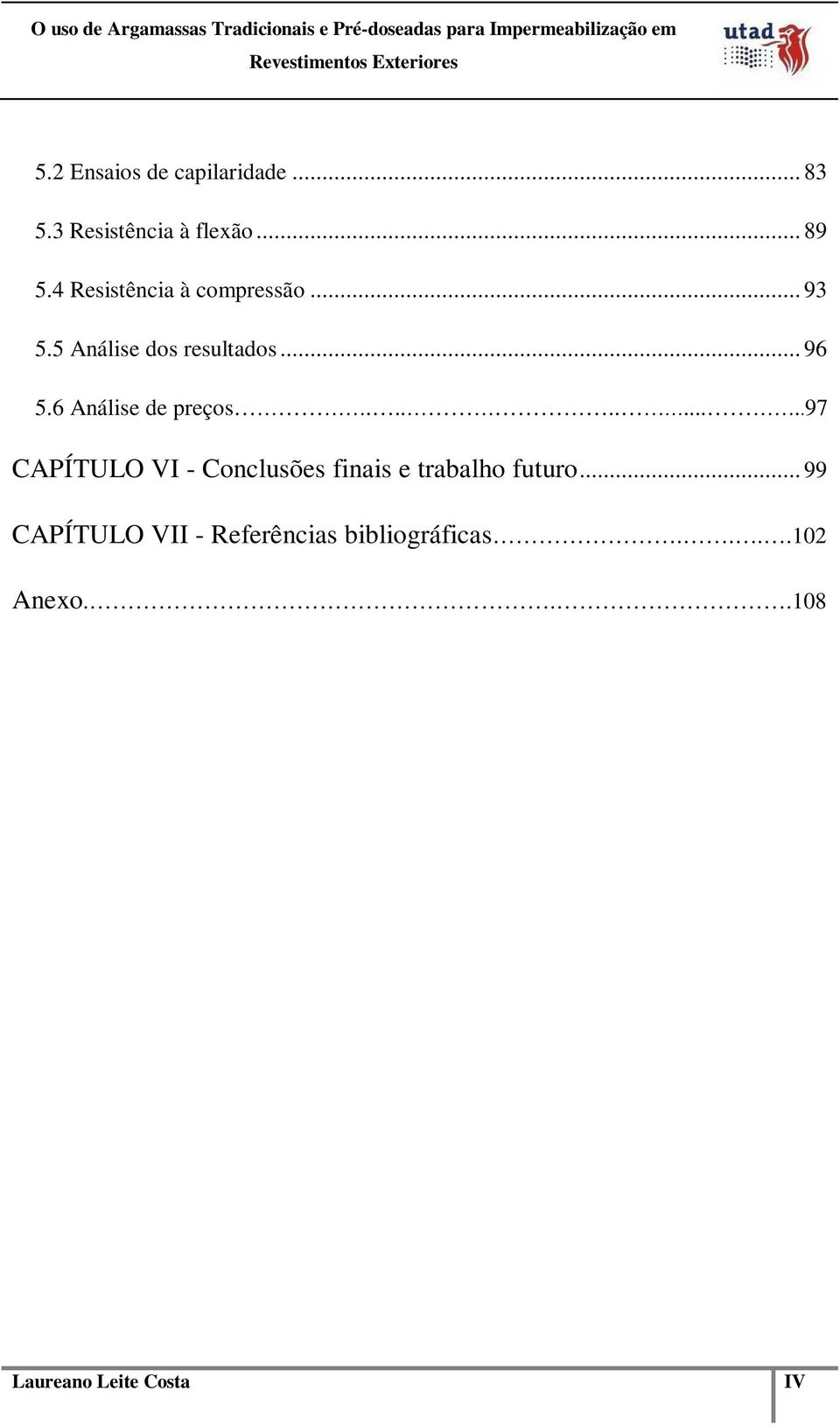 6 Análise de preços..........97 CAPÍTULO VI - Conclusões finais e trabalho futuro.