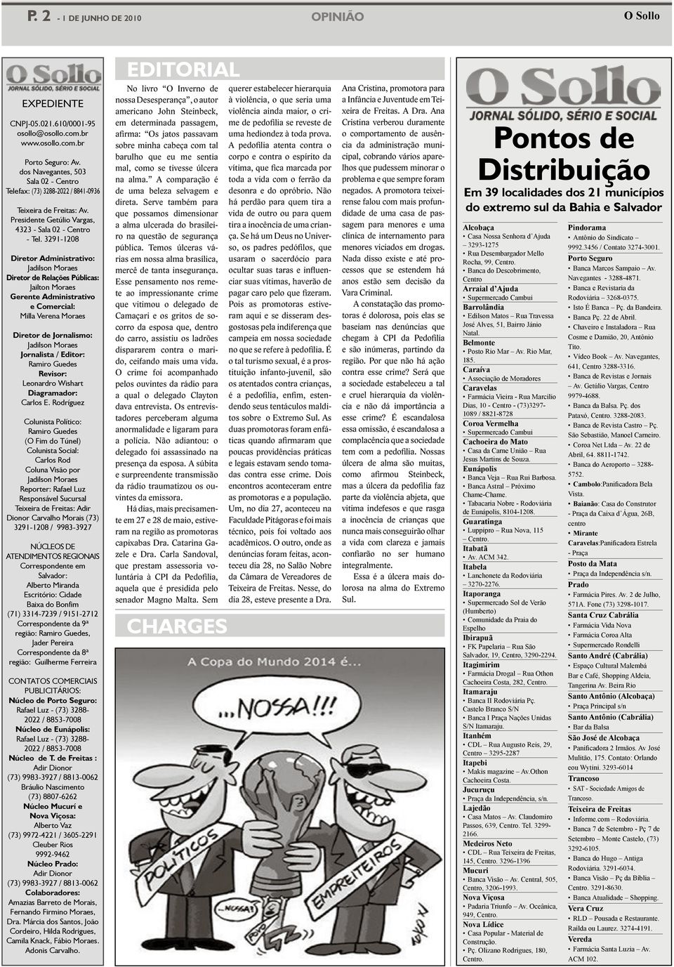 3291-1208 Diretor Administrativo: Jadilson Moraes Diretor de Relações Públicas: Jailton Moraes Gerente Administrativo e Comercial: Milla Verena Moraes Diretor de Jornalismo: Jadilson Moraes