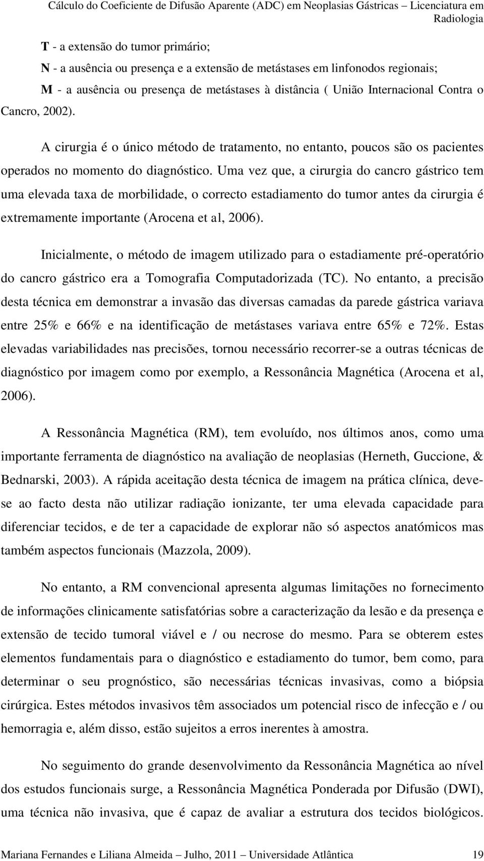 regionais; M - a ausência ou presença de metástases à distância ( União Internacional Contra o A cirurgia é o único método de tratamento, no entanto, poucos são os pacientes operados no momento do