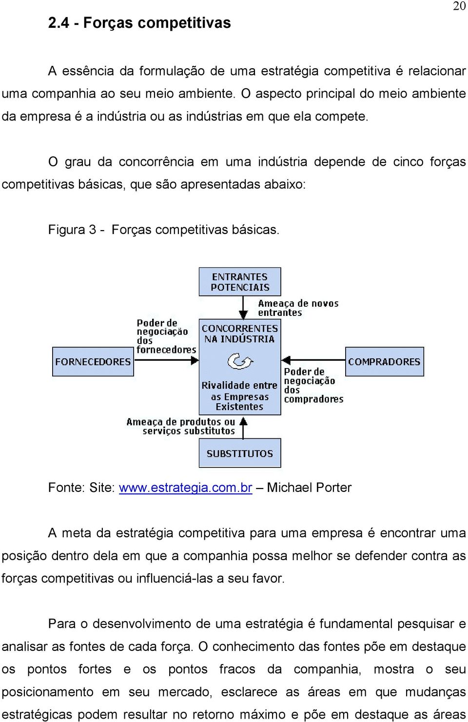 O grau da concorrência em uma indústria depende de cinco forças comp