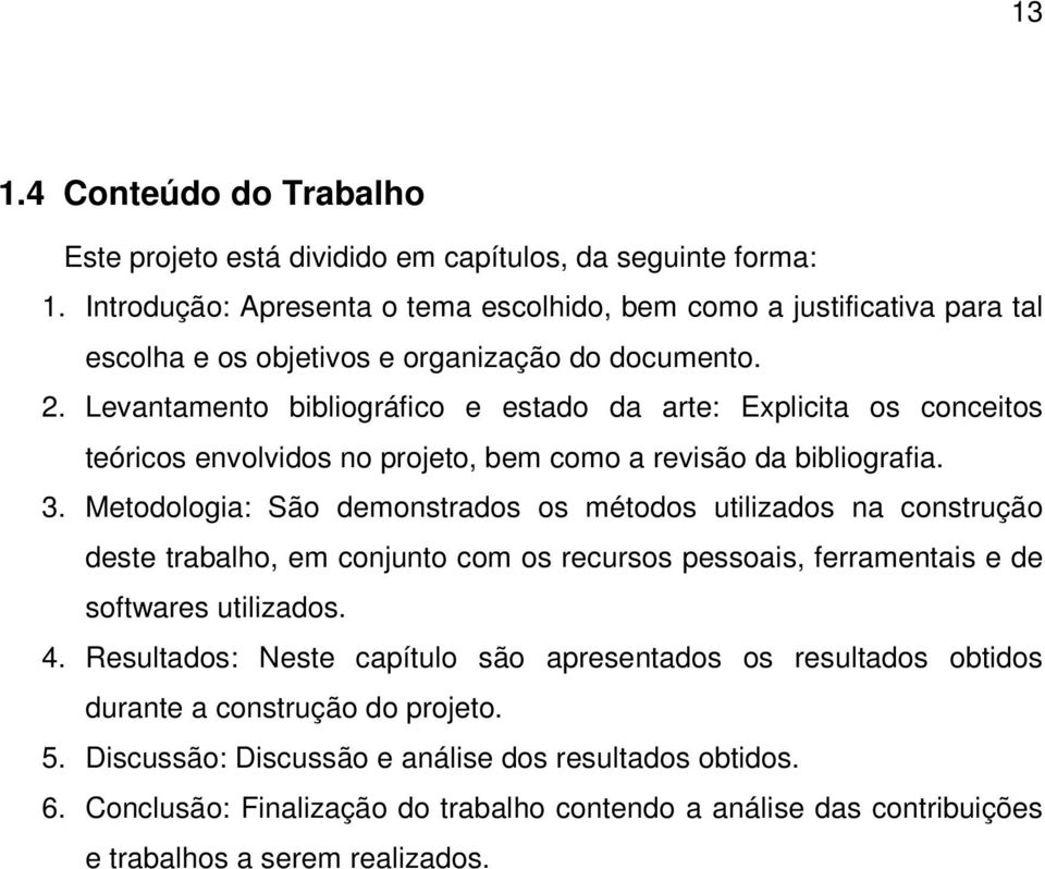 Levantamento bibliográfico e estado da arte: Explicita os conceitos teóricos envolvidos no projeto, bem como a revisão da bibliografia. 3.