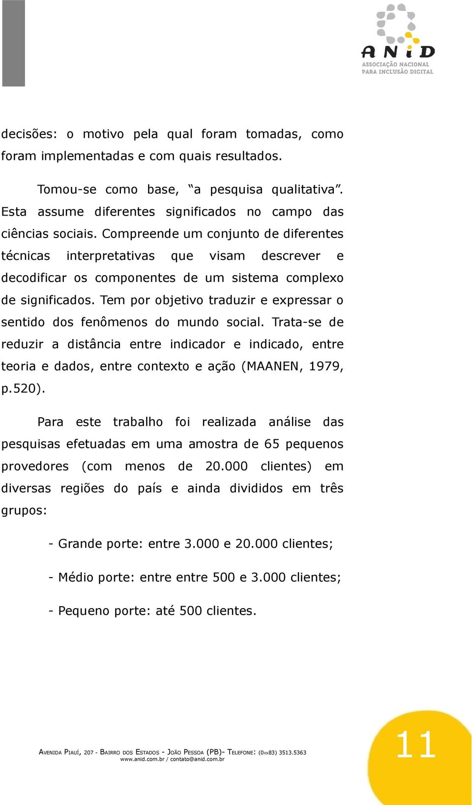 Compreende um conjunto de diferentes técnicas interpretativas que visam descrever e decodificar os componentes de um sistema complexo de significados.