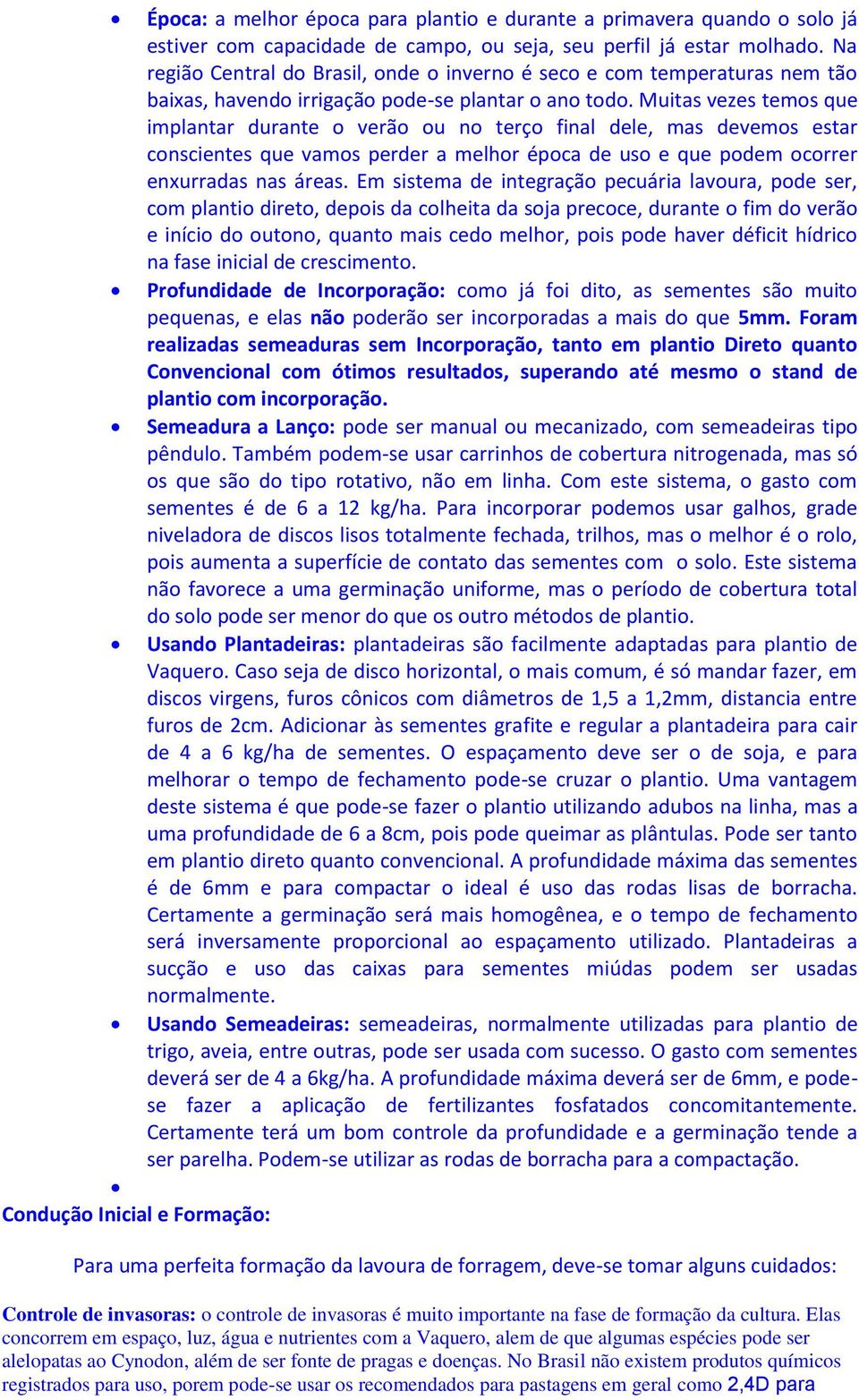 Muitas vezes temos que implantar durante o verão ou no terço final dele, mas devemos estar conscientes que vamos perder a melhor época de uso e que podem ocorrer enxurradas nas áreas.