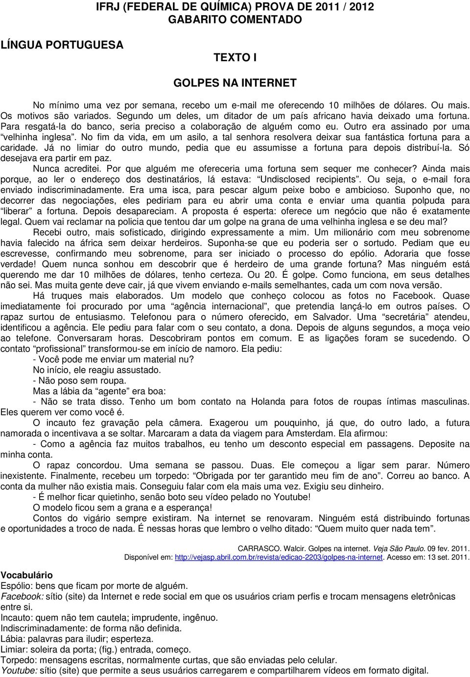 Outro era assinado por uma velhinha inglesa. No fim da vida, em um asilo, a tal senhora resolvera deixar sua fantástica fortuna para a caridade.