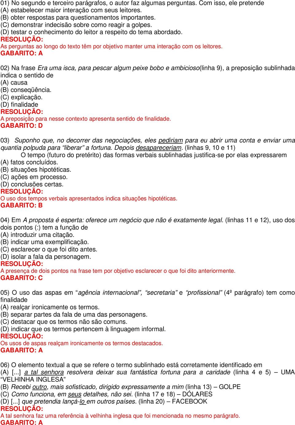 As perguntas ao longo do texto têm por objetivo manter uma interação com os leitores.