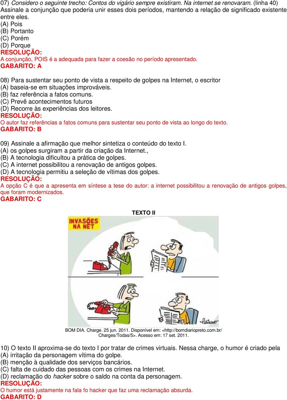 (A) Pois (B) Portanto (C) Porém (D) Porque A conjunção, POIS é a adequada para fazer a coesão no período apresentado.