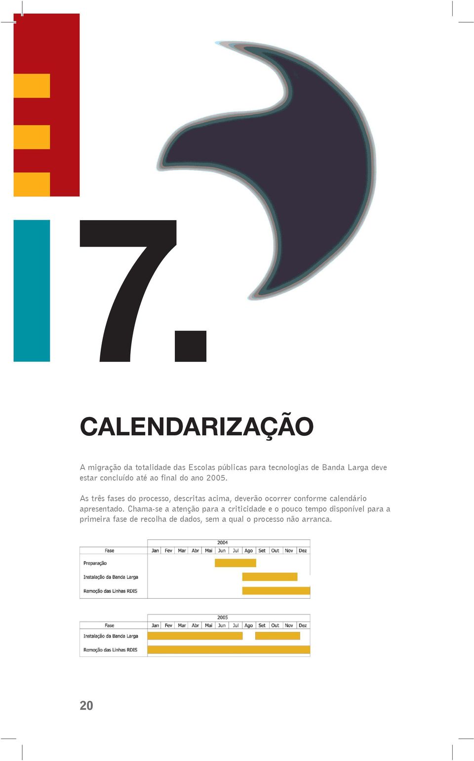 As três fases do processo, descritas acima, deverão ocorrer conforme calendário apresentado.