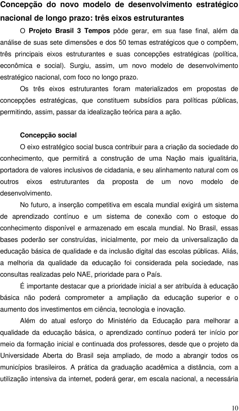 Surgiu, assim, um novo modelo de desenvolvimento estratégico nacional, com foco no longo prazo.