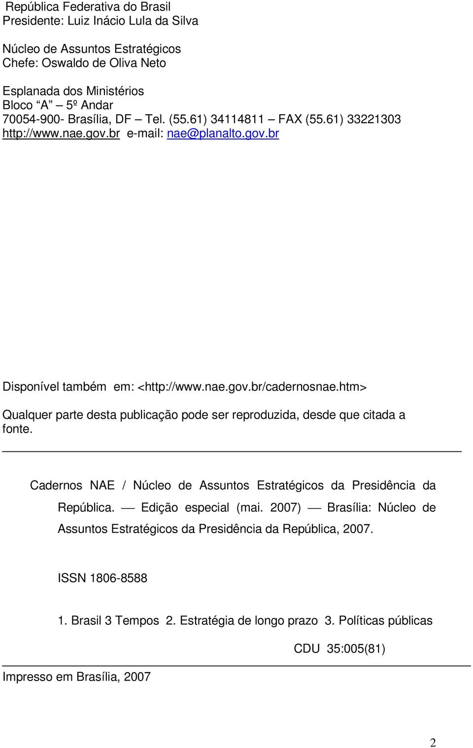 htm> Qualquer parte desta publicação pode ser reproduzida, desde que citada a fonte. Cadernos NAE / Núcleo de Assuntos Estratégicos da Presidência da República. Edição especial (mai.