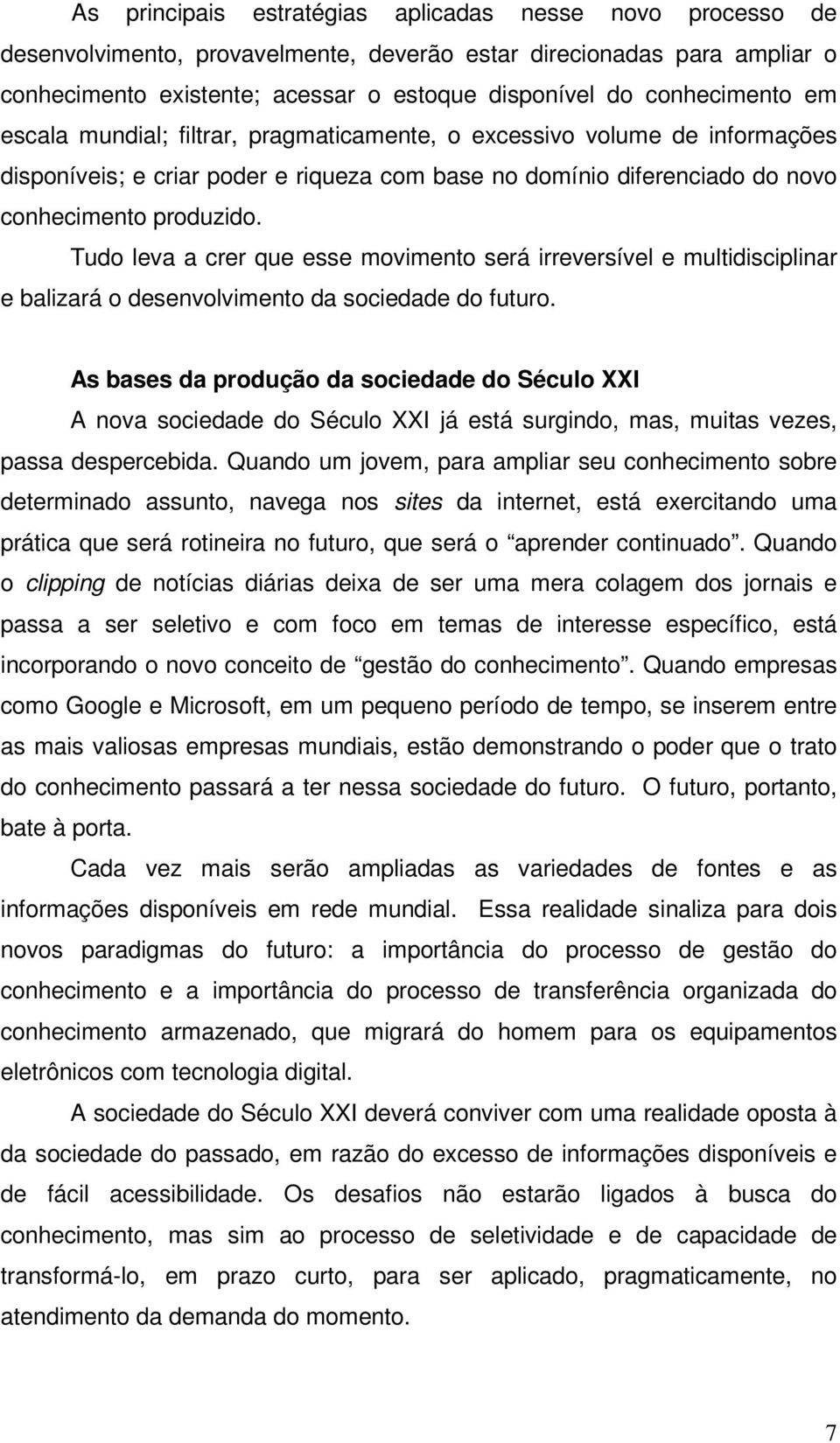 Tudo leva a crer que esse movimento será irreversível e multidisciplinar e balizará o desenvolvimento da sociedade do futuro.