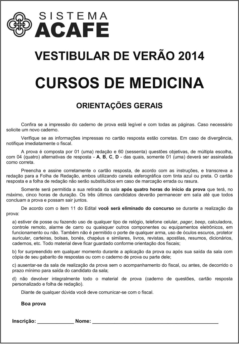 A prova é composta por 01 (uma) redação e 60 (sessenta) questões objetivas, de múltipla escolha, com 04 (quatro) alternativas de resposta - A, B, C, D - das quais, somente 01 (uma) deverá ser