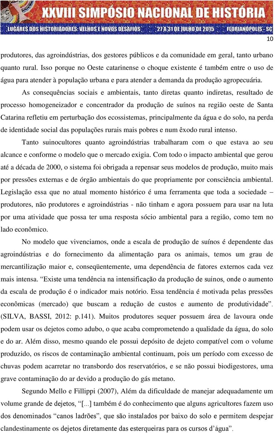 As consequências sociais e ambientais, tanto diretas quanto indiretas, resultado de processo homogeneizador e concentrador da produção de suínos na região oeste de Santa Catarina refletiu em