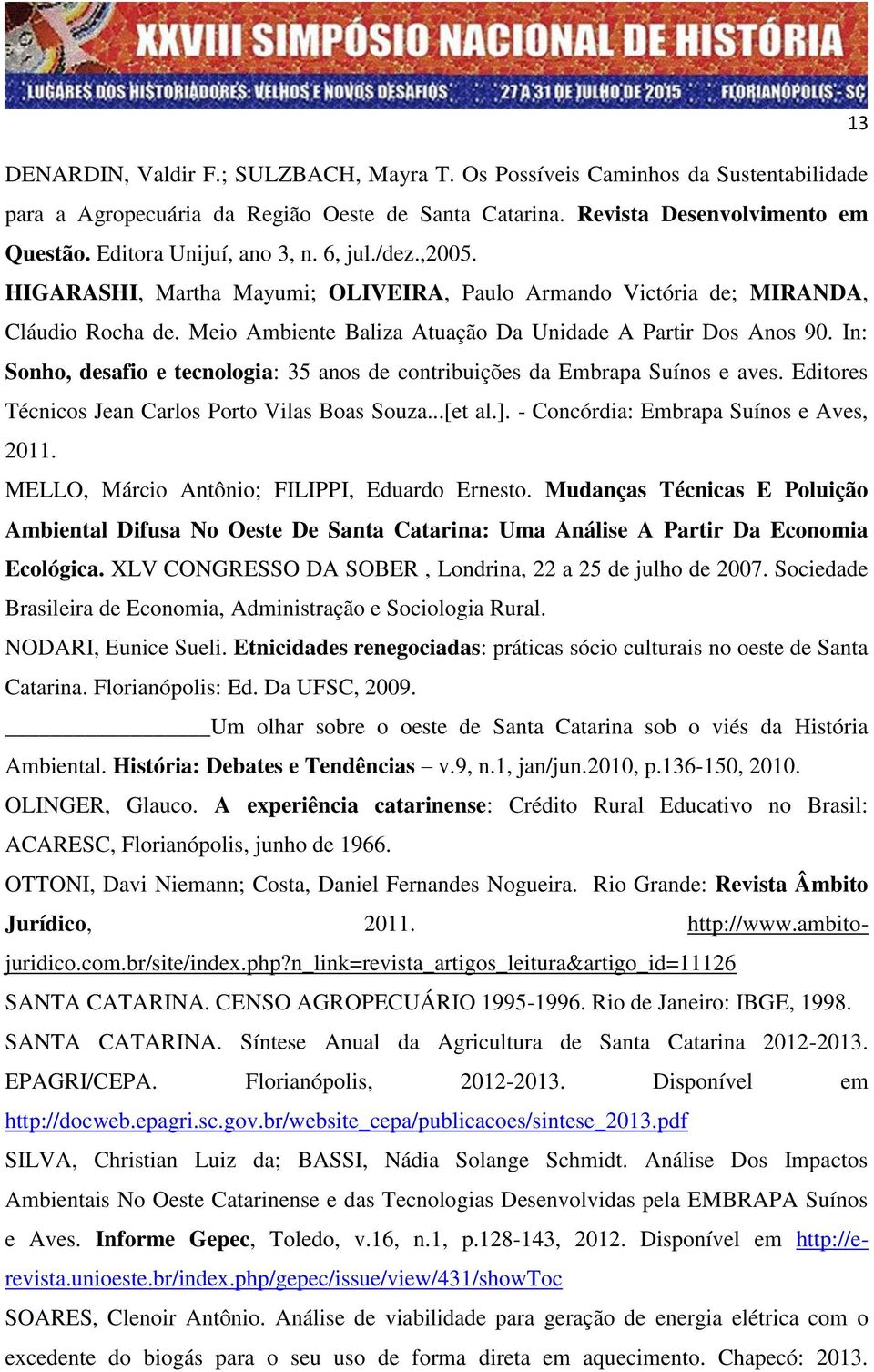 In: Sonho, desafio e tecnologia: 35 anos de contribuições da Embrapa Suínos e aves. Editores Técnicos Jean Carlos Porto Vilas Boas Souza...[et al.]. - Concórdia: Embrapa Suínos e Aves, 2011.