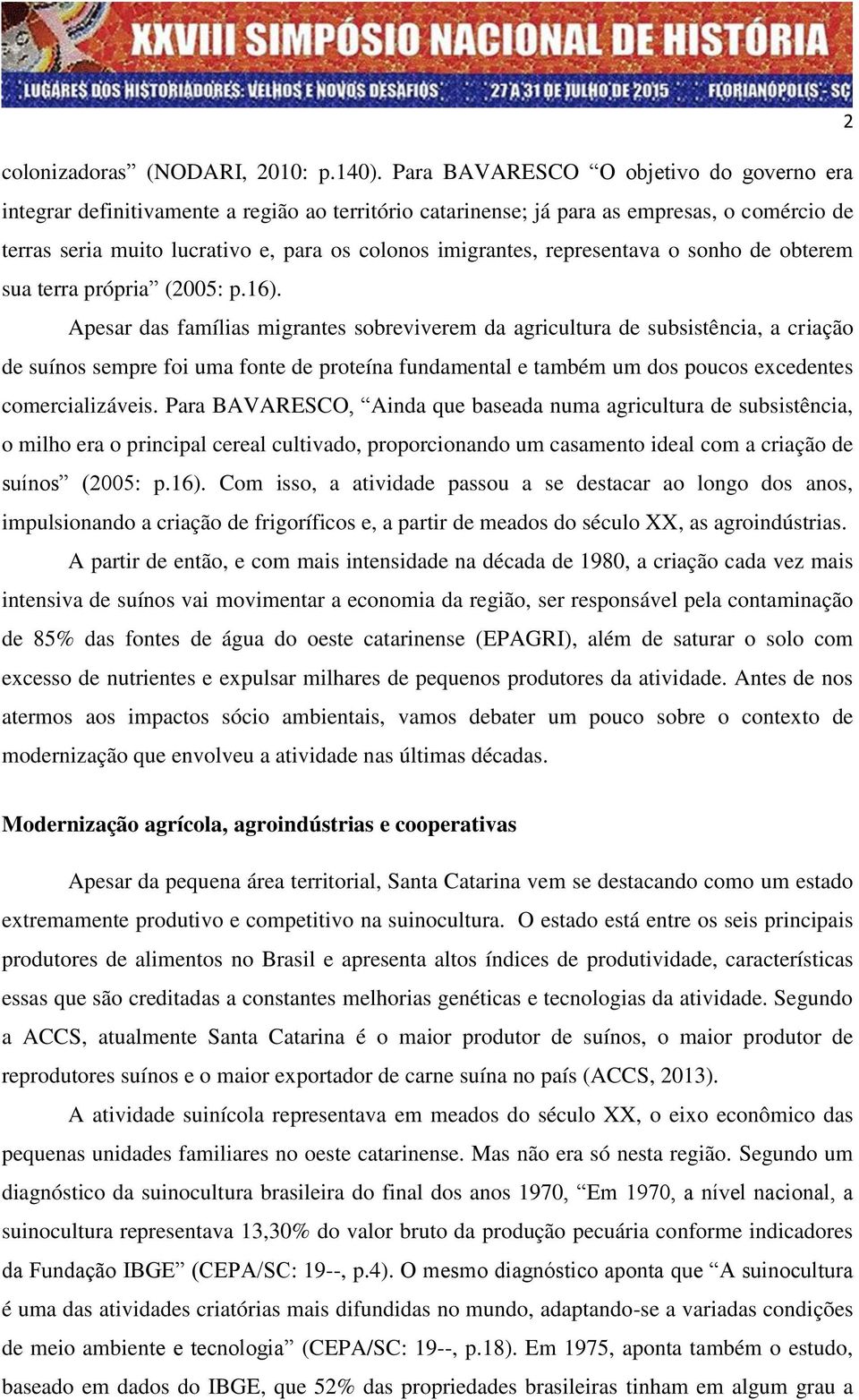 representava o sonho de obterem sua terra própria (2005: p.16).