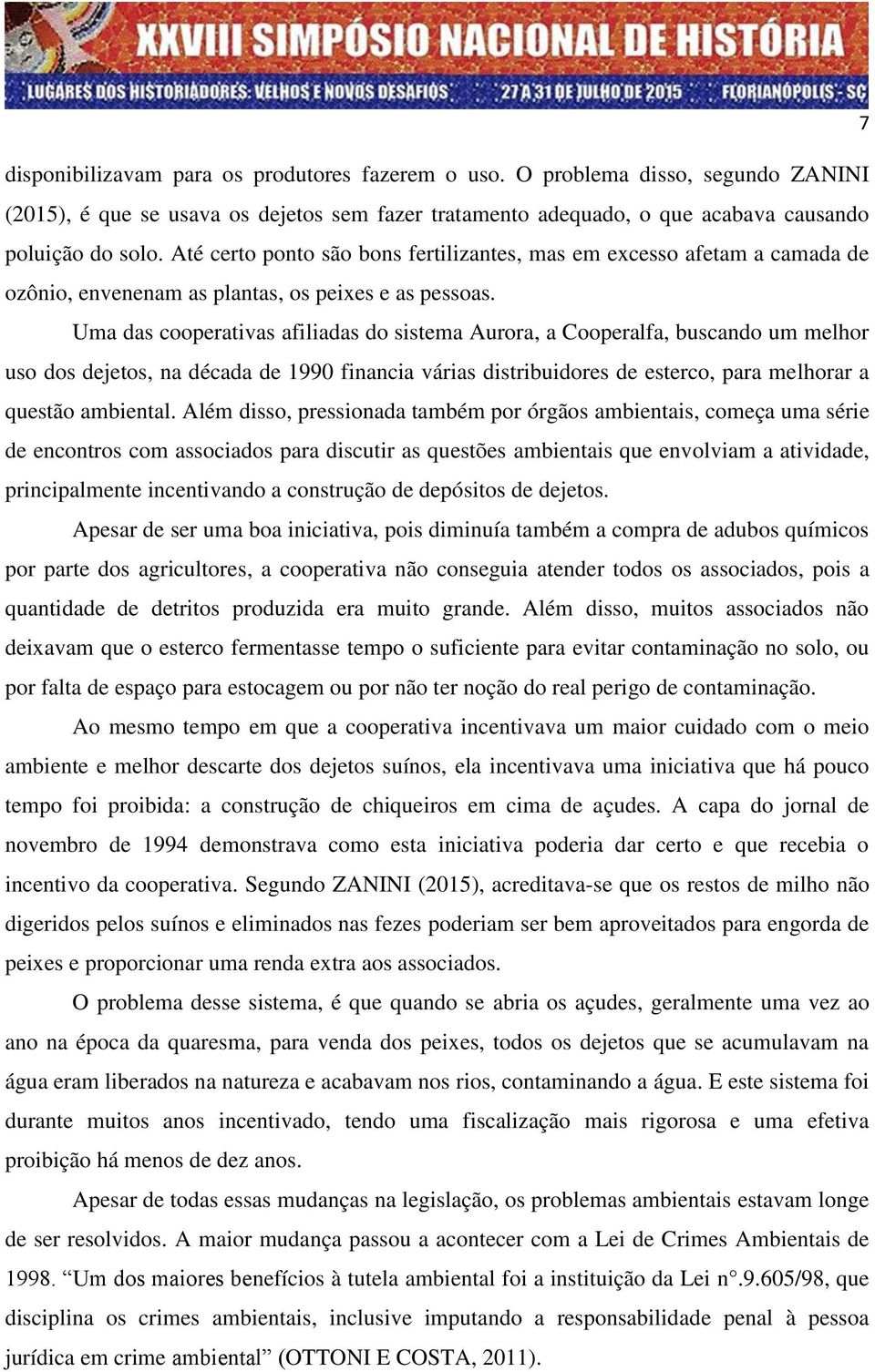 Uma das cooperativas afiliadas do sistema Aurora, a Cooperalfa, buscando um melhor uso dos dejetos, na década de 1990 financia várias distribuidores de esterco, para melhorar a questão ambiental.