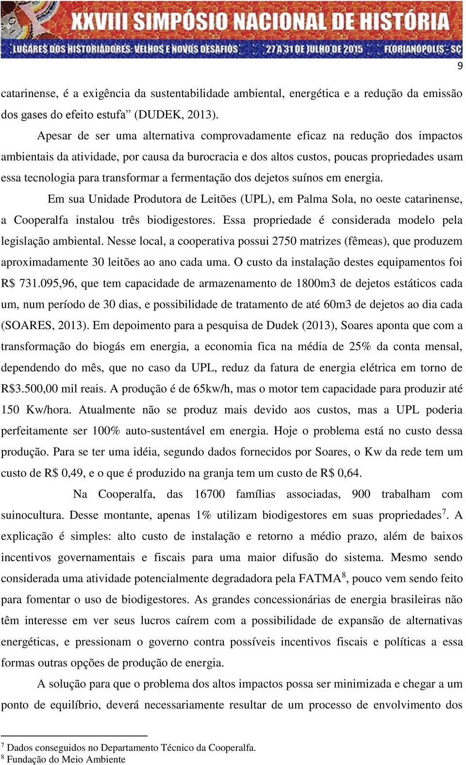 transformar a fermentação dos dejetos suínos em energia. Em sua Unidade Produtora de Leitões (UPL), em Palma Sola, no oeste catarinense, a Cooperalfa instalou três biodigestores.