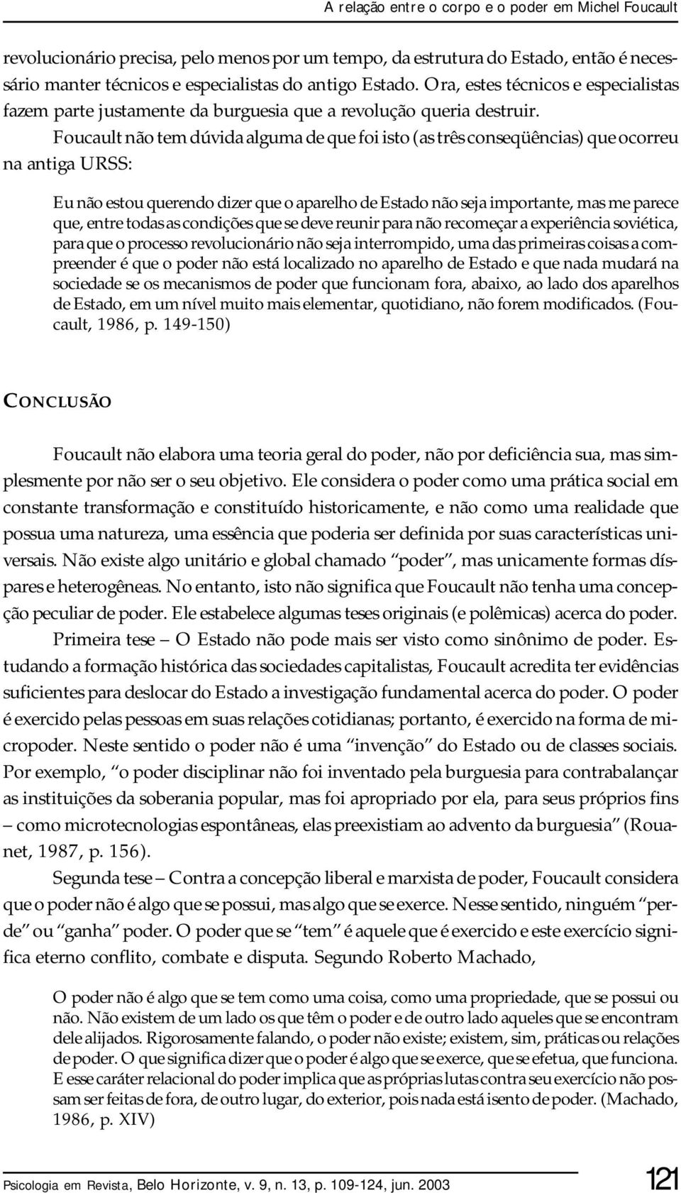 Foucault não tem dúvida alguma de que foi isto (as três conseqüências) que ocorreu na antiga URSS: Eu não estou querendo dizer que o aparelho de Estado não seja importante, mas me parece que, entre