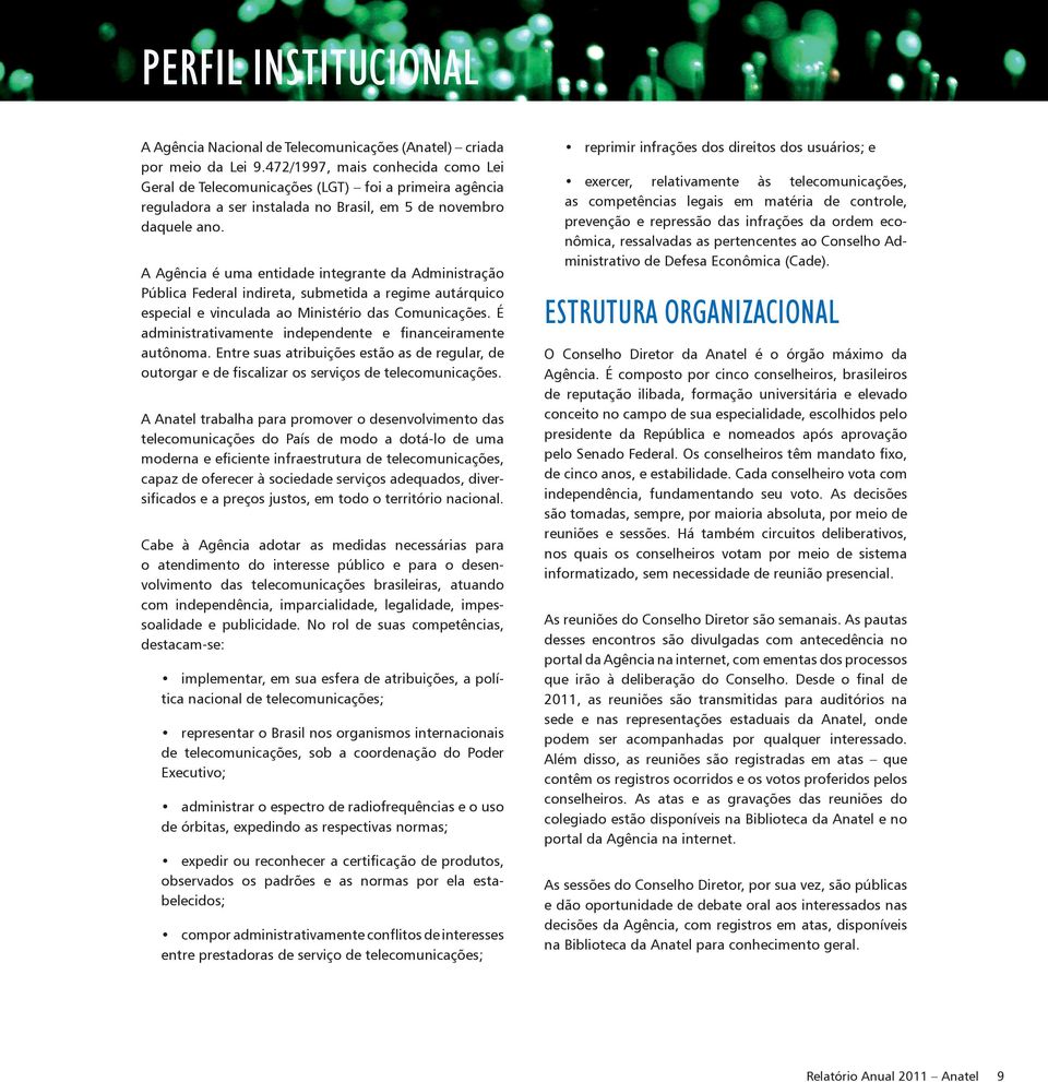 A Agência é uma entidade integrante da Administração Pública Federal indireta, submetida a regime autárquico especial e vinculada ao Ministério das Comunicações.