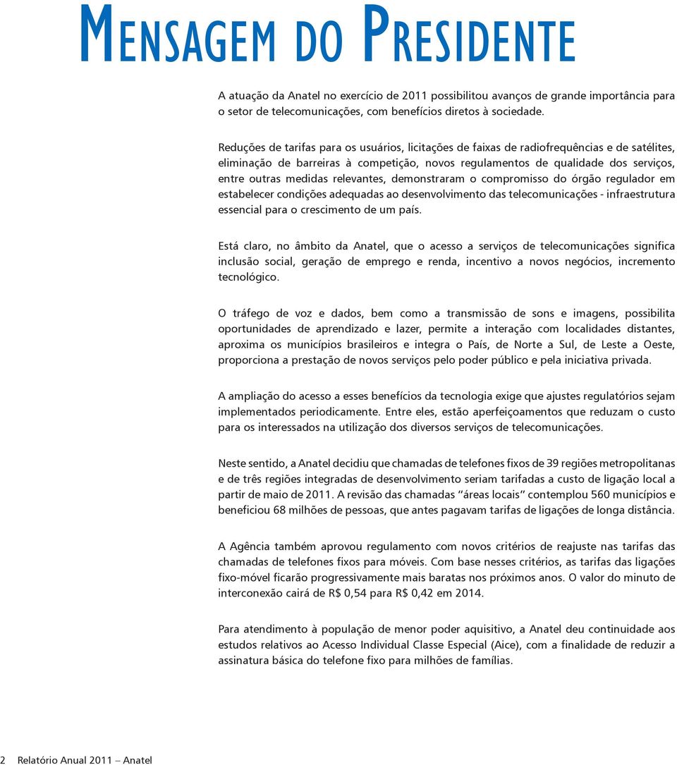 relevantes, demonstraram o compromisso do órgão regulador em estabelecer condições adequadas ao desenvolvimento das telecomunicações - infraestrutura essencial para o crescimento de um país.