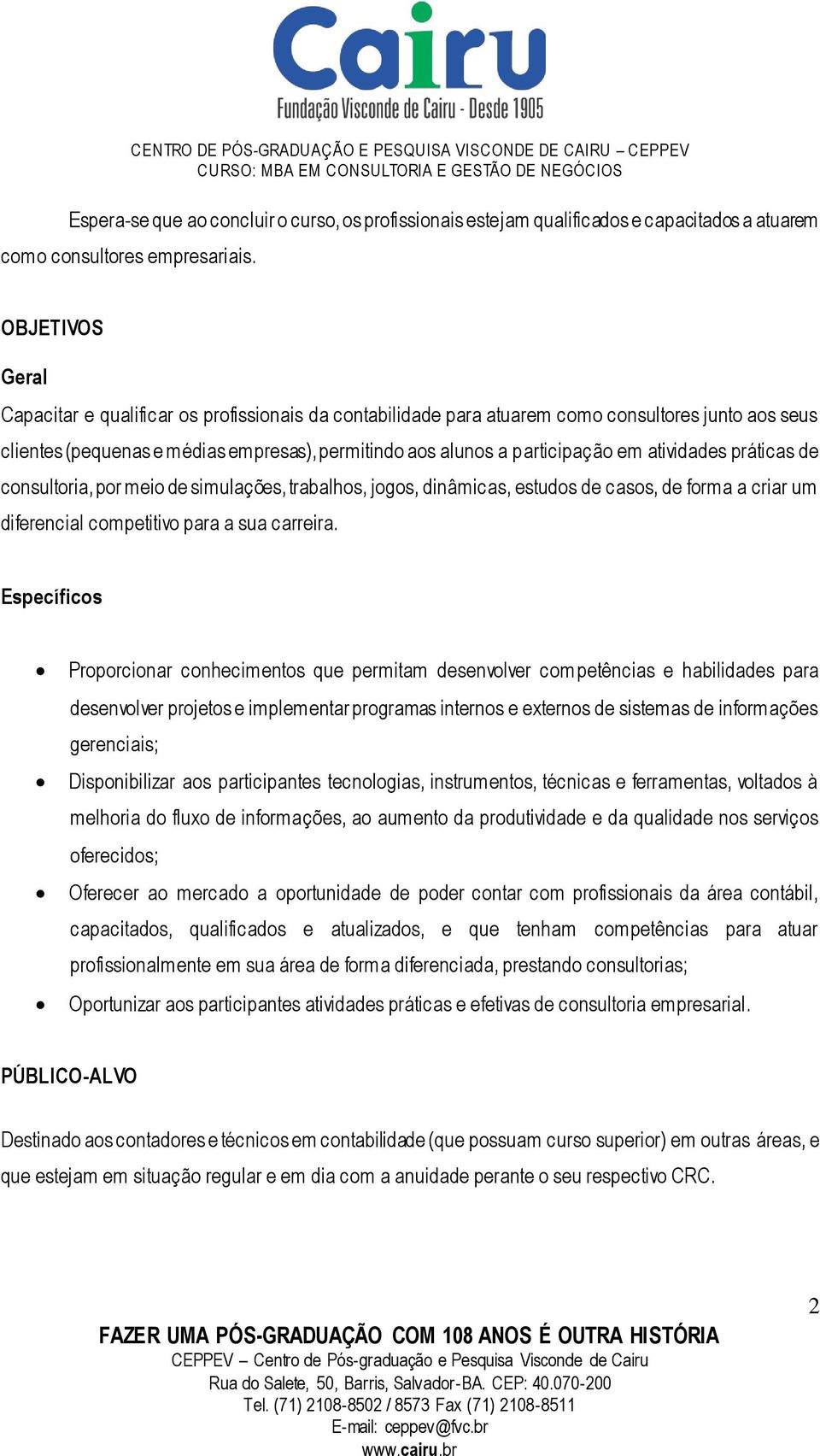 atividades práticas de consultoria, por meio de simulações, trabalhos, jogos, dinâmicas, estudos de casos, de forma a criar um diferencial competitivo para a sua carreira.