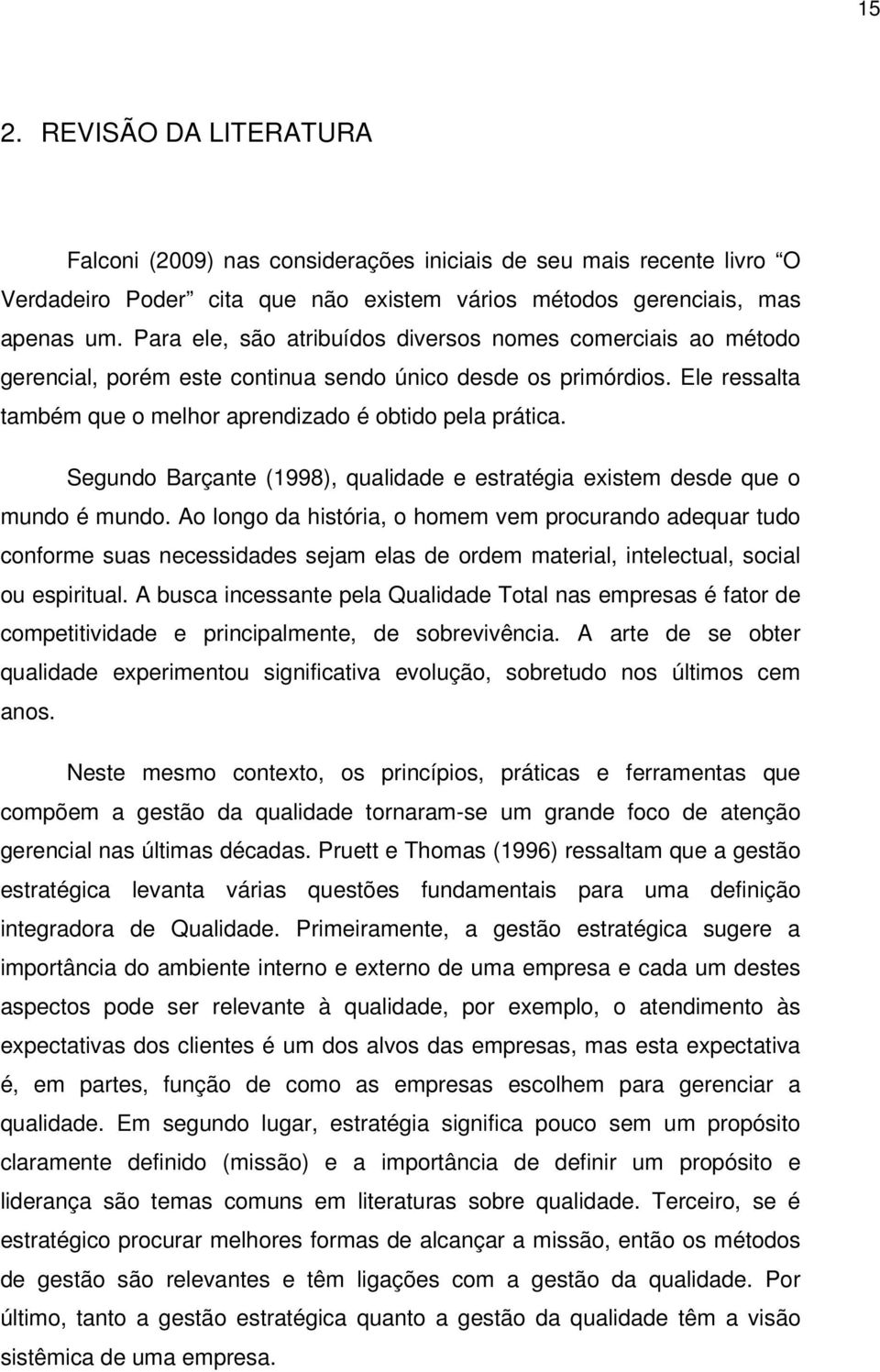 Segundo Barçante (1998), qualidade e estratégia existem desde que o mundo é mundo.