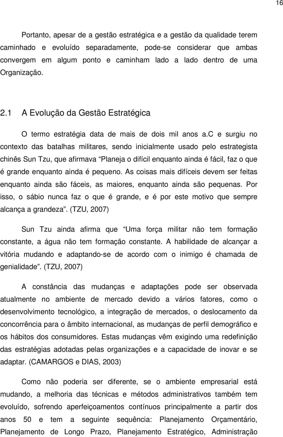 c e surgiu no contexto das batalhas militares, sendo inicialmente usado pelo estrategista chinês Sun Tzu, que afirmava Planeja o difícil enquanto ainda é fácil, faz o que é grande enquanto ainda é