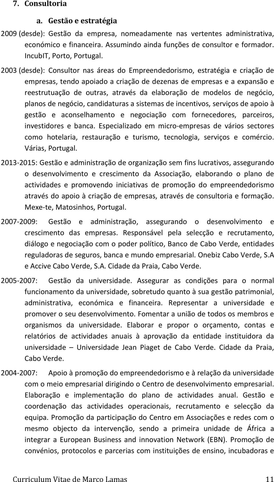 2003 (desde): Consultor nas áreas do Empreendedorismo, estratégia e criação de empresas, tendo apoiado a criação de dezenas de empresas e a expansão e reestrutuação de outras, através da elaboração