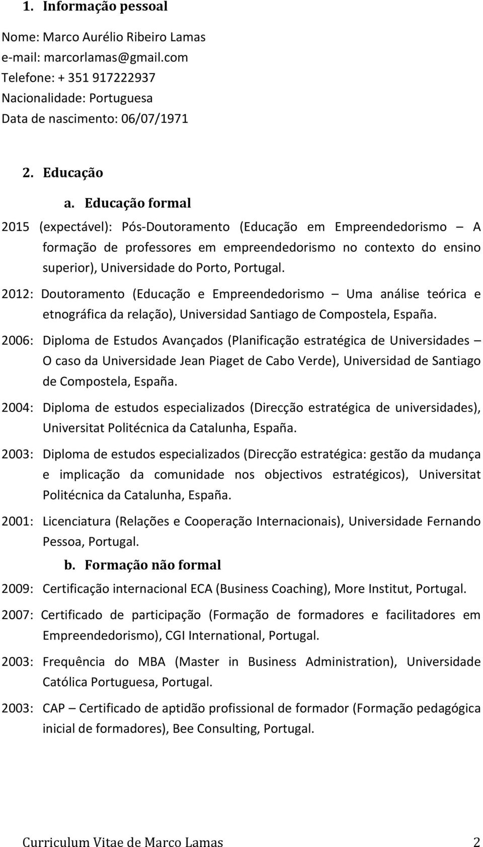 2012: Doutoramento (Educação e Empreendedorismo Uma análise teórica e etnográfica da relação), Universidad Santiago de Compostela, España.