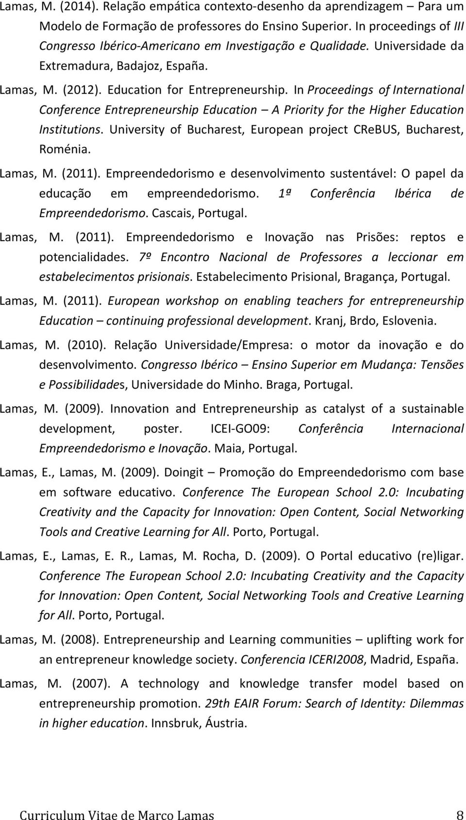 In Proceedings of International Conference Entrepreneurship Education A Priority for the Higher Education Institutions. University of Bucharest, European project CReBUS, Bucharest, Roménia. Lamas, M.