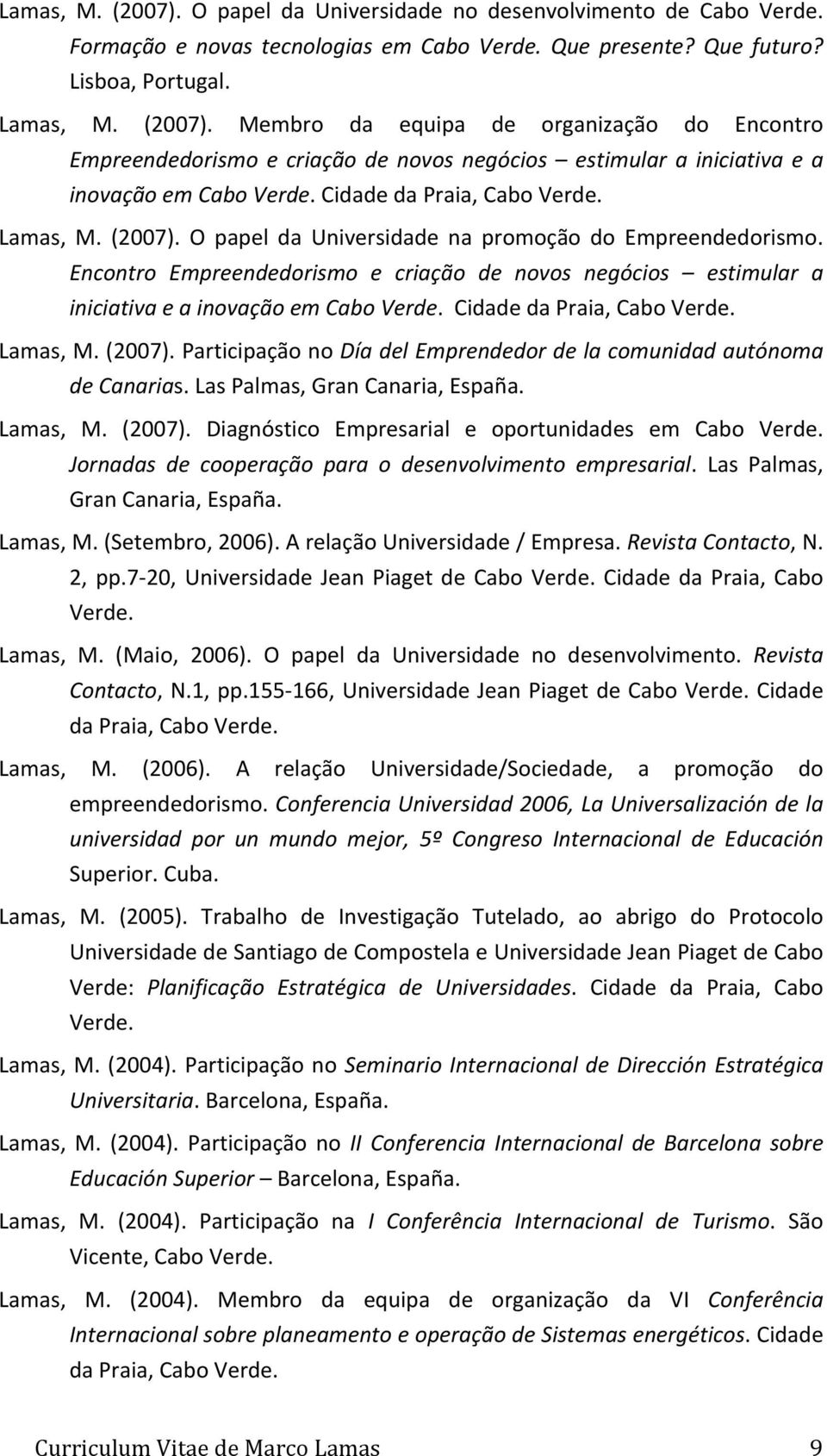 Encontro Empreendedorismo e criação de novos negócios estimular a iniciativa e a inovação em Cabo Verde. Cidade da Praia, Cabo Verde. Lamas, M. (2007).