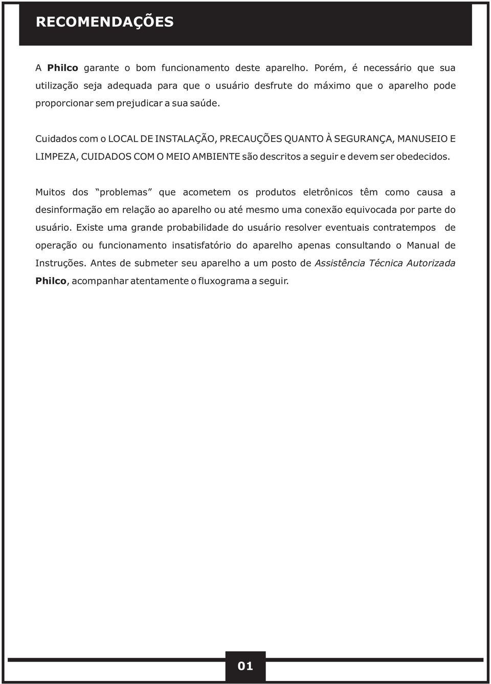 Cuidados com o LOCAL DE INSTALAÇÃO, PRECAUÇÕES QUANTO À SEGURANÇA, MANUSEIO E LIMPEZA, CUIDADOS COM O MEIO AMBIENTE são descritos a seguir e devem ser obedecidos.