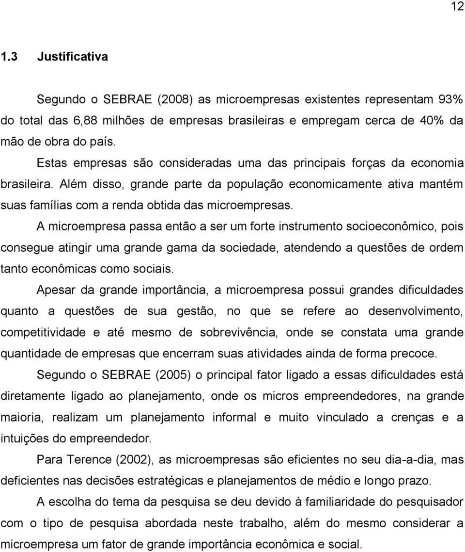 A microempresa passa então a ser um forte instrumento socioeconômico, pois consegue atingir uma grande gama da sociedade, atendendo a questões de ordem tanto econômicas como sociais.