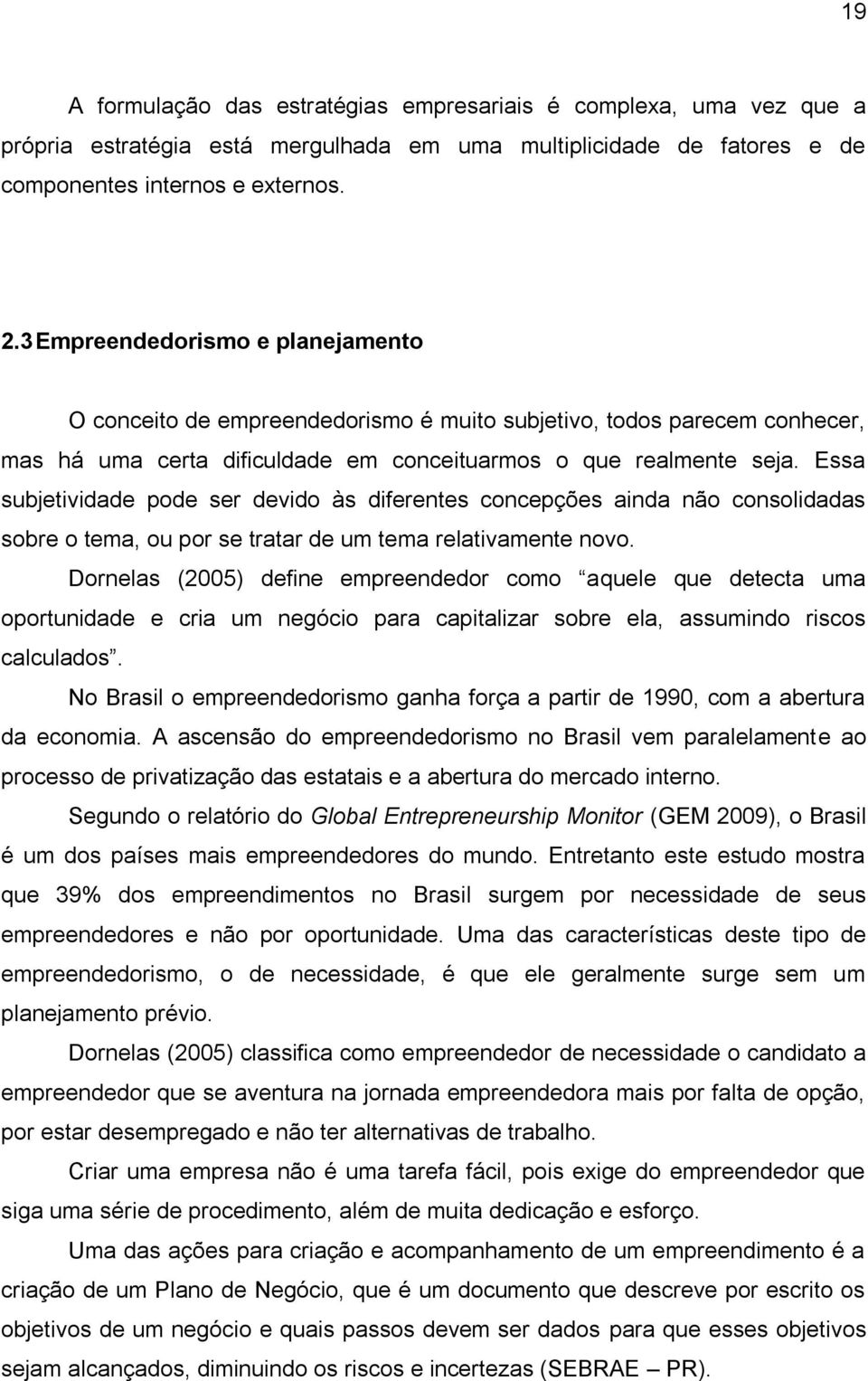 Essa subjetividade pode ser devido às diferentes concepções ainda não consolidadas sobre o tema, ou por se tratar de um tema relativamente novo.