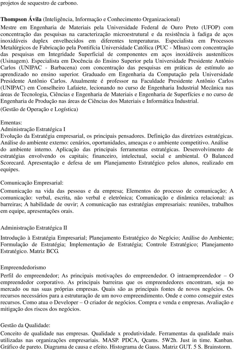 caracterização microestrutural e da resistência à fadiga de aços inoxidáveis duplex envelhecidos em diferentes temperaturas.