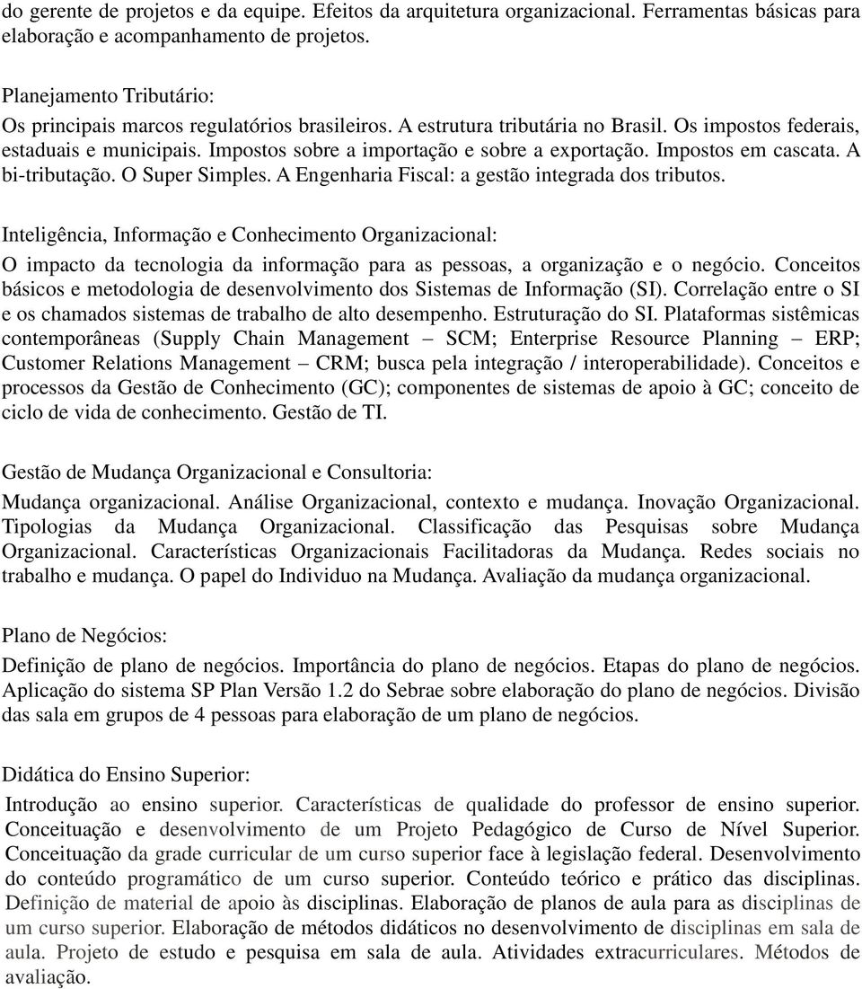 Impostos sobre a importação e sobre a exportação. Impostos em cascata. A bi-tributação. O Super Simples. A Engenharia Fiscal: a gestão integrada dos tributos.