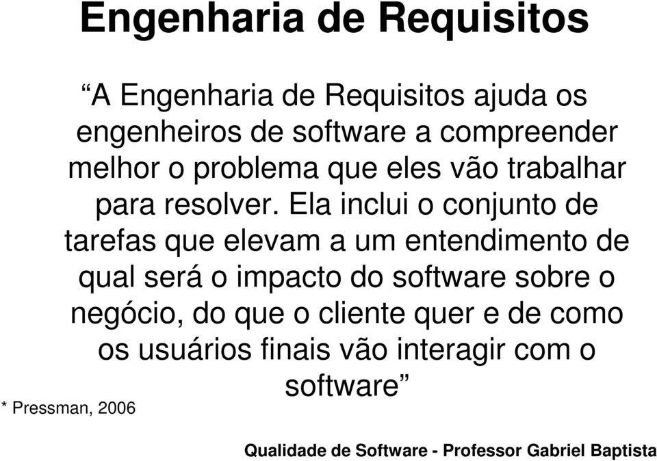 Ela inclui o conjunto de tarefas que elevam a um entendimento de qual será o impacto do