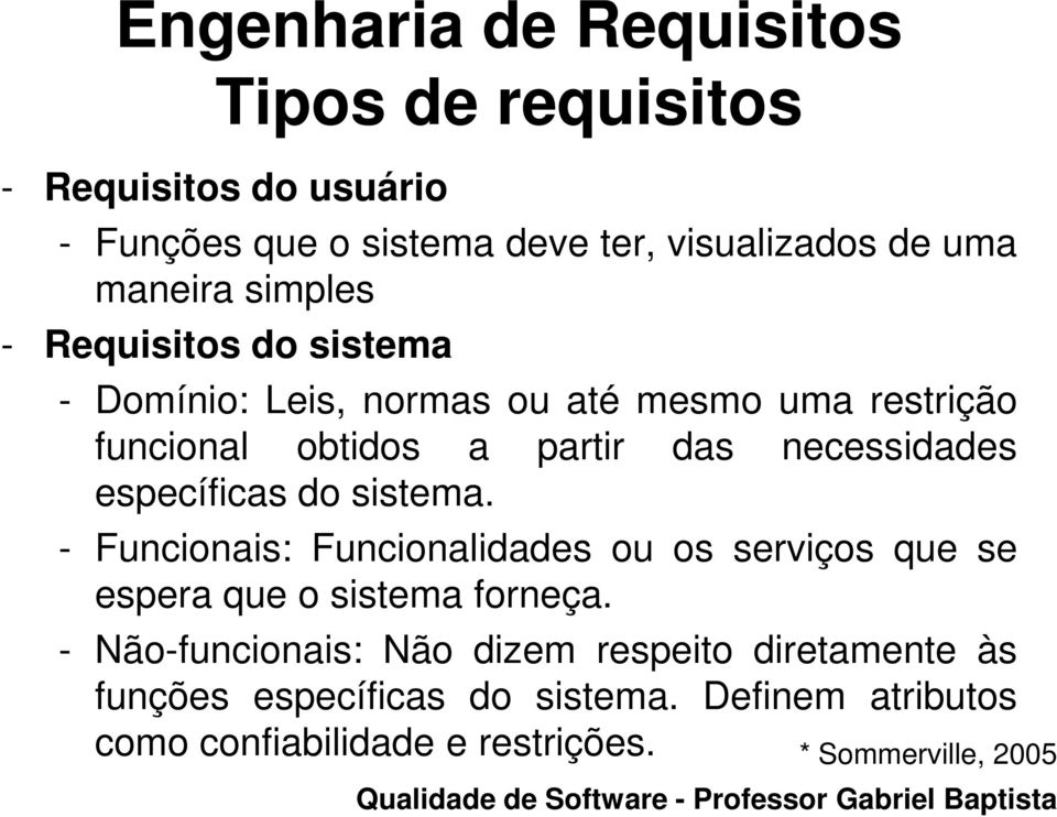 necessidades específicas do sistema. - Funcionais: Funcionalidades ou os serviços que se espera que o sistema forneça.