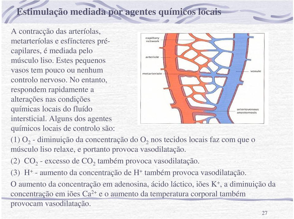 Alguns dos agentes químicos locais de controlo são: (1) O 2 - diminuição da concentração do O 2 nos tecidos locais faz com que o músculo liso relaxe, e portanto provoca vasodilatação.