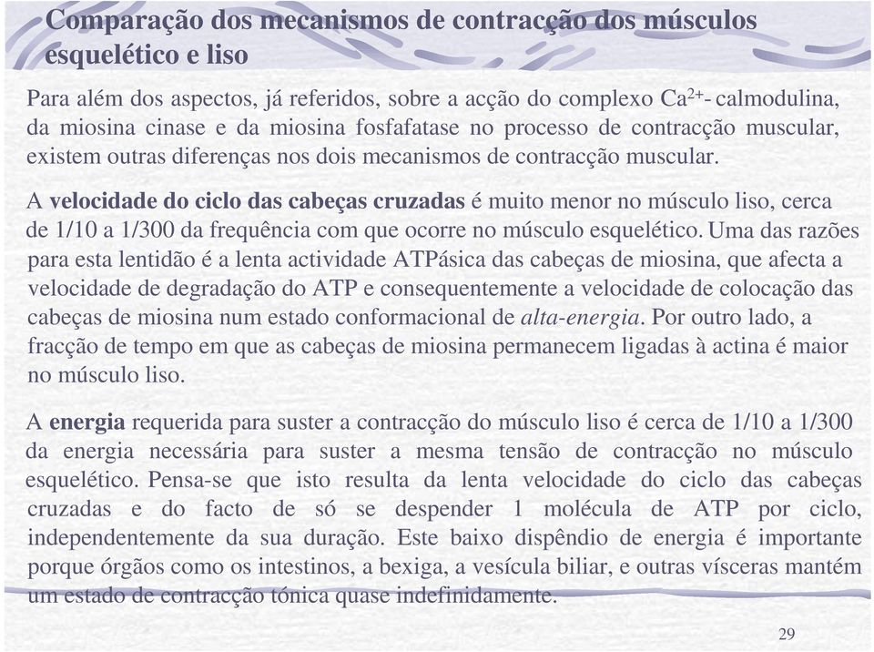 A velocidade do ciclo das cabeças cruzadas é muito menor no músculo liso, cerca de 1/10 a 1/300 da frequência com que ocorre no músculo esquelético.